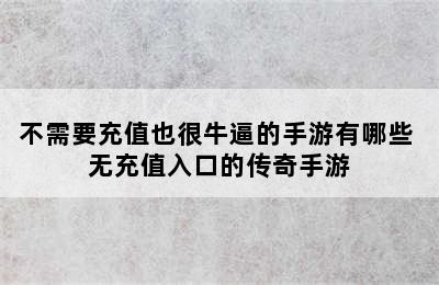 不需要充值也很牛逼的手游有哪些 无充值入口的传奇手游